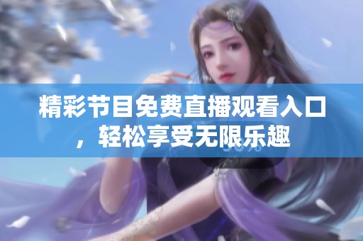 精彩节目免费直播观看入口，轻松享受无限乐趣