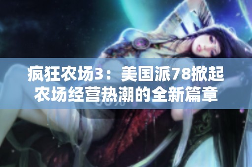 疯狂农场3：美国派78掀起农场经营热潮的全新篇章