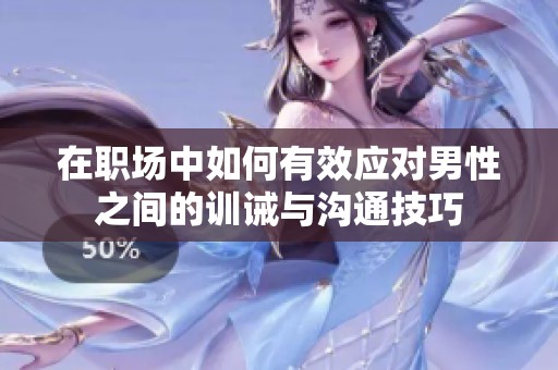 在职场中如何有效应对男性之间的训诫与沟通技巧