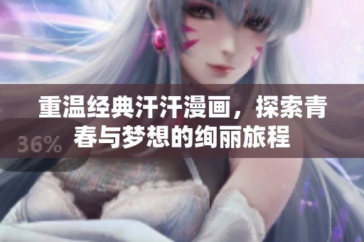 重温经典汗汗漫画，探索青春与梦想的绚丽旅程