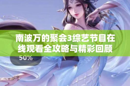 南波万的聚会3综艺节目在线观看全攻略与精彩回顾