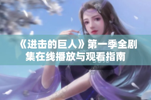《进击的巨人》第一季全剧集在线播放与观看指南