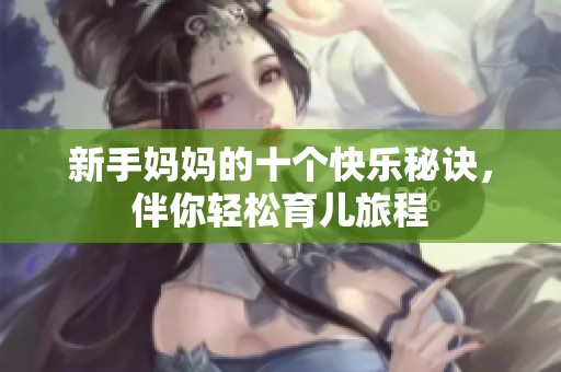 新手妈妈的十个快乐秘诀，伴你轻松育儿旅程