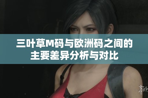 三叶草M码与欧洲码之间的主要差异分析与对比