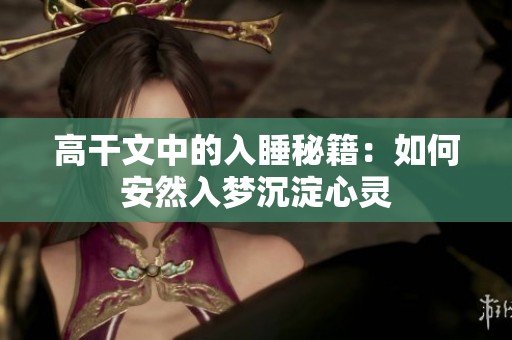 高干文中的入睡秘籍：如何安然入梦沉淀心灵