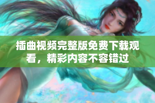 插曲视频完整版免费下载观看，精彩内容不容错过
