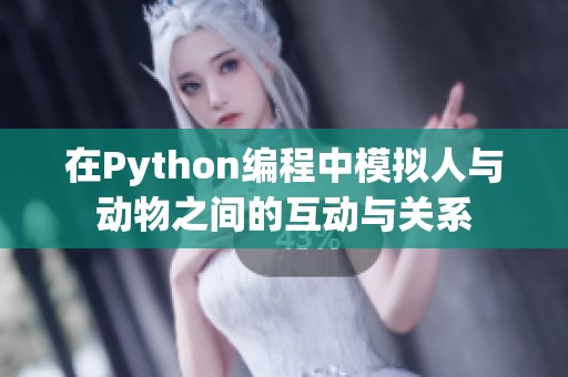在Python编程中模拟人与动物之间的互动与关系