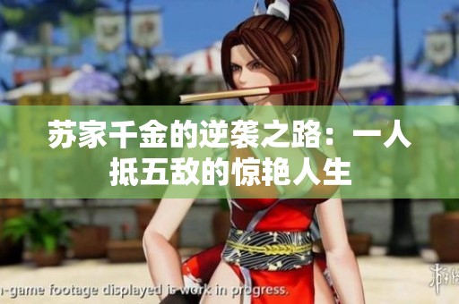 苏家千金的逆袭之路：一人抵五敌的惊艳人生