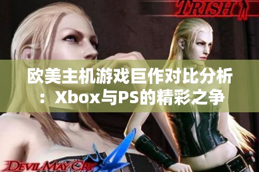 欧美主机游戏巨作对比分析：Xbox与PS的精彩之争