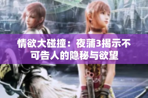 情欲大碰撞：夜蒲3揭示不可告人的隐秘与欲望