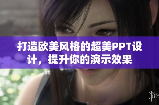 打造欧美风格的超美PPT设计，提升你的演示效果