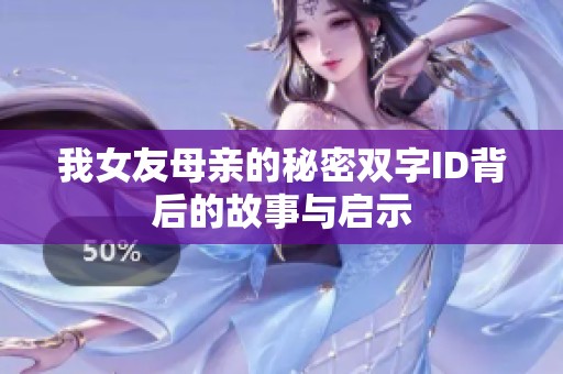 我女友母亲的秘密双字ID背后的故事与启示