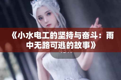 《小水电工的坚持与奋斗：雨中无路可逃的故事》