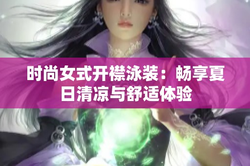 时尚女式开襟泳装：畅享夏日清凉与舒适体验