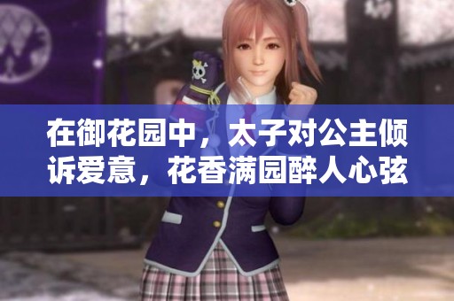 在御花园中，太子对公主倾诉爱意，花香满园醉人心弦