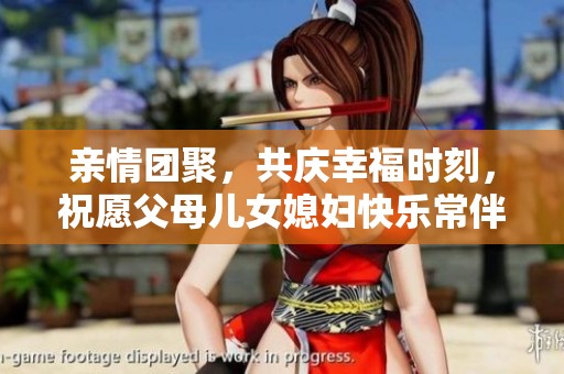 亲情团聚，共庆幸福时刻，祝愿父母儿女媳妇快乐常伴