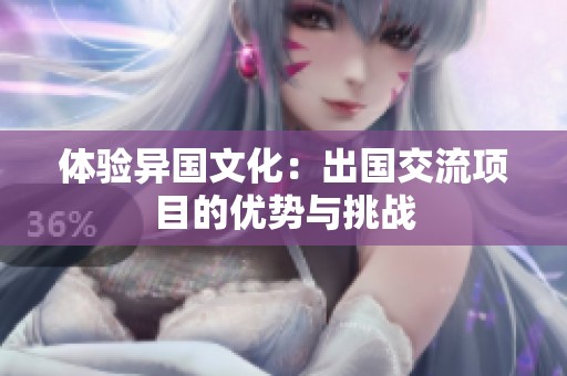 体验异国文化：出国交流项目的优势与挑战