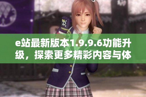 e站最新版本1.9.9.6功能升级，探索更多精彩内容与体验