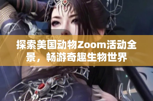 探索美国动物Zoom活动全景，畅游奇趣生物世界
