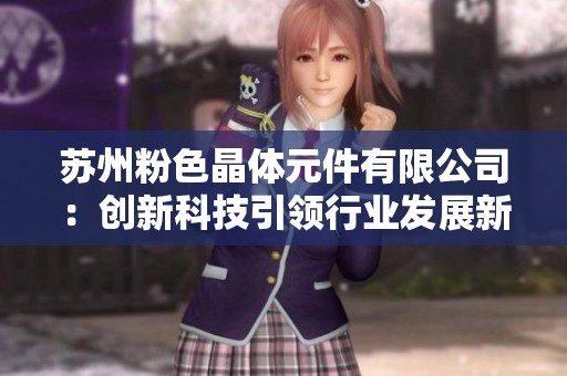 苏州粉色晶体元件有限公司：创新科技引领行业发展新风潮