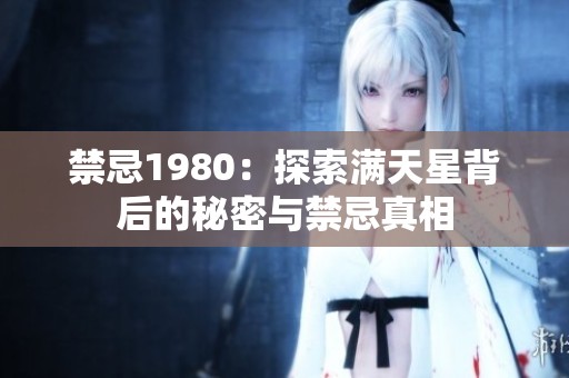 禁忌1980：探索满天星背后的秘密与禁忌真相