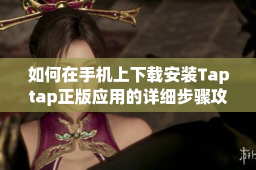 如何在手机上下载安装Taptap正版应用的详细步骤攻略