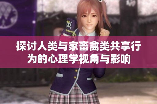 探讨人类与家畜禽类共享行为的心理学视角与影响