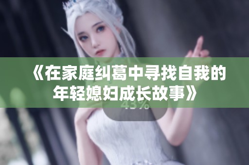 《在家庭纠葛中寻找自我的年轻媳妇成长故事》