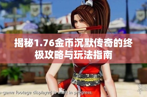 揭秘1.76金币沉默传奇的终极攻略与玩法指南