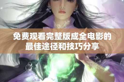 免费观看完整版成全电影的最佳途径和技巧分享