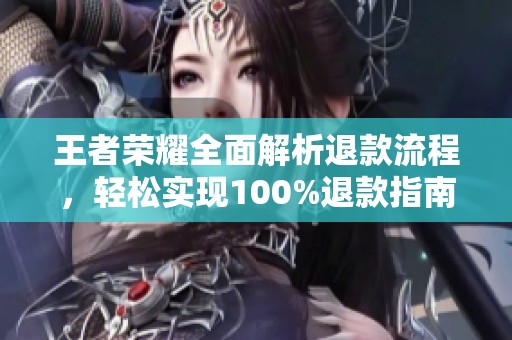 王者荣耀全面解析退款流程，轻松实现100%退款指南