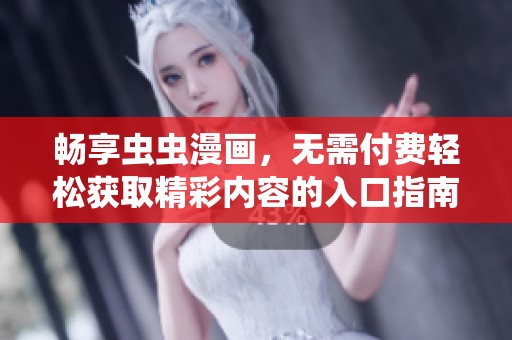 畅享虫虫漫画，无需付费轻松获取精彩内容的入口指南