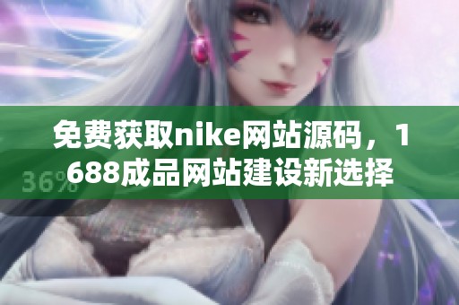 免费获取nike网站源码，1688成品网站建设新选择