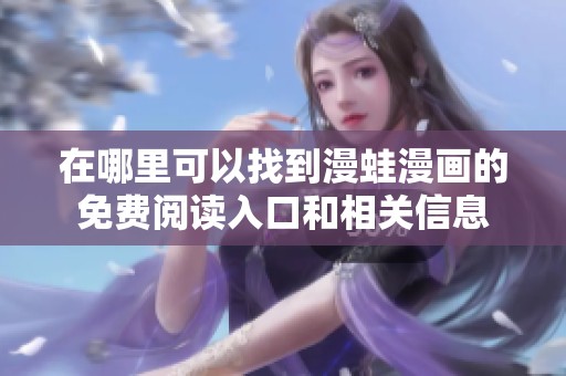 在哪里可以找到漫蛙漫画的免费阅读入口和相关信息