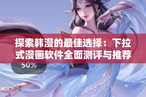 探索韩漫的最佳选择：下拉式漫画软件全面测评与推荐
