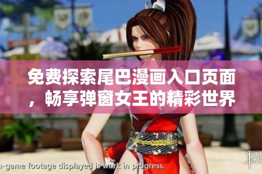 免费探索尾巴漫画入口页面，畅享弹窗女王的精彩世界