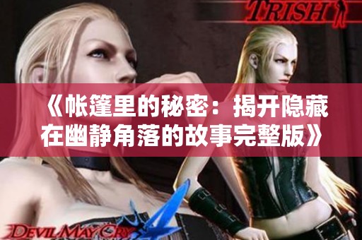 《帐篷里的秘密：揭开隐藏在幽静角落的故事完整版》