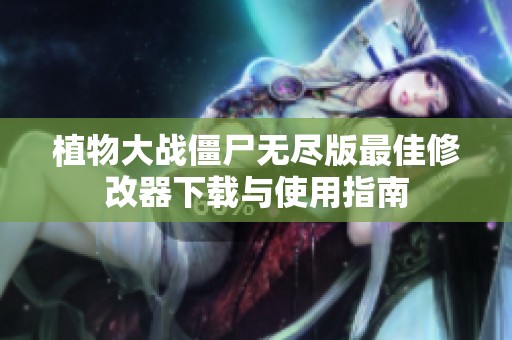 植物大战僵尸无尽版最佳修改器下载与使用指南