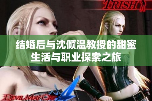 结婚后与沈倾温教授的甜蜜生活与职业探索之旅