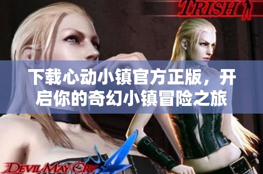 下载心动小镇官方正版，开启你的奇幻小镇冒险之旅