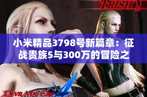 小米精品3798号新篇章：征战贵族5与300万的冒险之旅