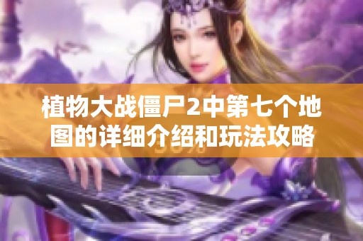 植物大战僵尸2中第七个地图的详细介绍和玩法攻略