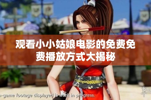 观看小小姑娘电影的免费免费播放方式大揭秘