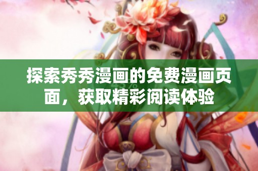 探索秀秀漫画的免费漫画页面，获取精彩阅读体验