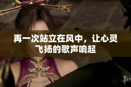 再一次站立在风中，让心灵飞扬的歌声响起
