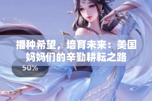 播种希望，培育未来：美国妈妈们的辛勤耕耘之路