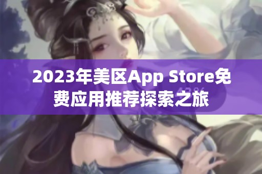 2023年美区App Store免费应用推荐探索之旅