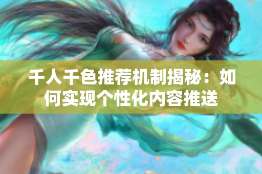 千人千色推荐机制揭秘：如何实现个性化内容推送