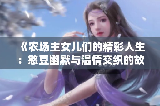 《农场主女儿们的精彩人生：憨豆幽默与温情交织的故事》