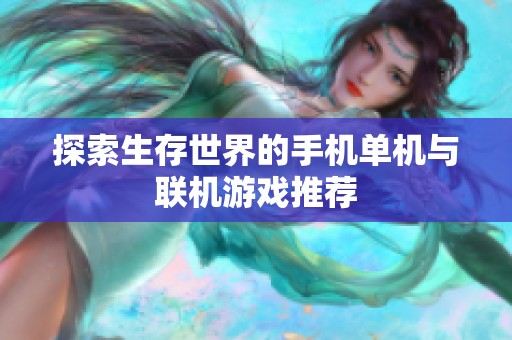 探索生存世界的手机单机与联机游戏推荐